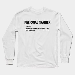 Personal Trainer - One who gets pleasure from inflicting pain on others Long Sleeve T-Shirt